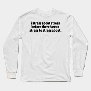 I stress about stress Long Sleeve T-Shirt